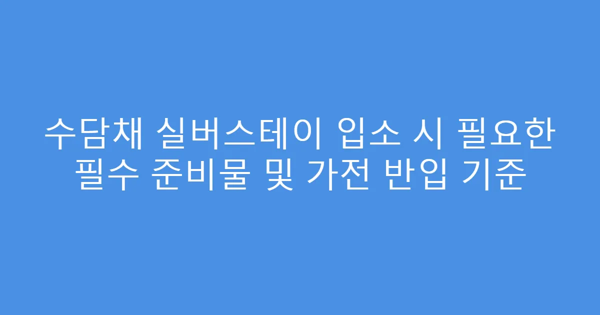 수담채 실버스테이 입소 시 필요한 필수 준비물 및 가전 반입 기준