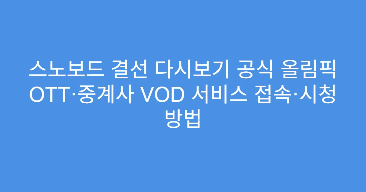 스노보드 결선 다시보기 공식 올림픽 OTT·중계사 VOD 서비스 접속·시청 방법