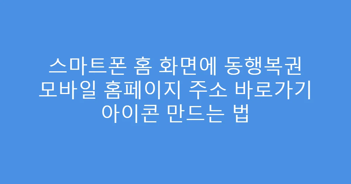 스마트폰 홈 화면에 동행복권 모바일 홈페이지 주소 바로가기 아이콘 만드는 법
