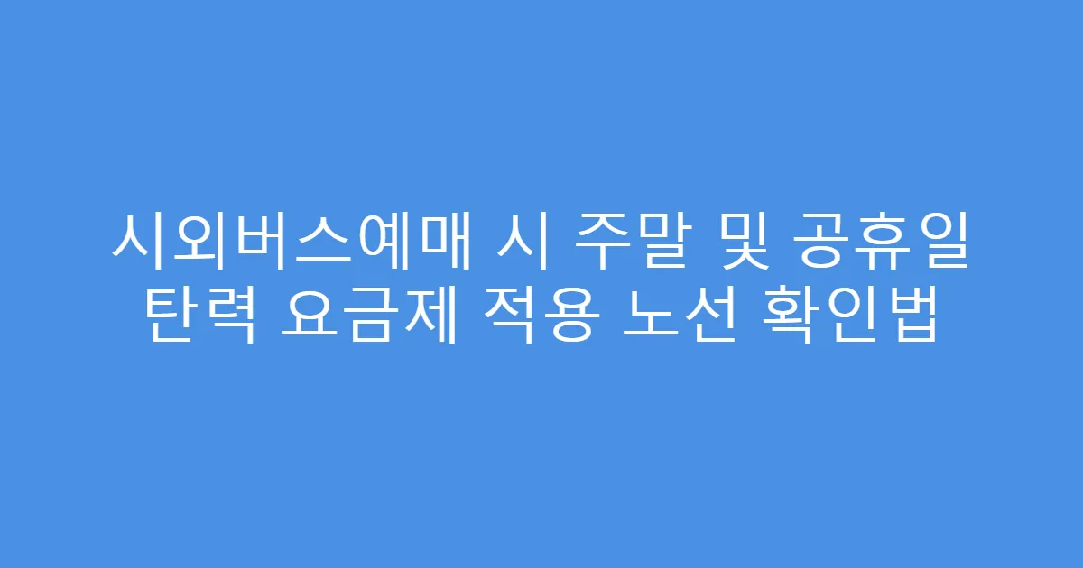 시외버스예매 시 주말 및 공휴일 탄력 요금제 적용 노선 확인법