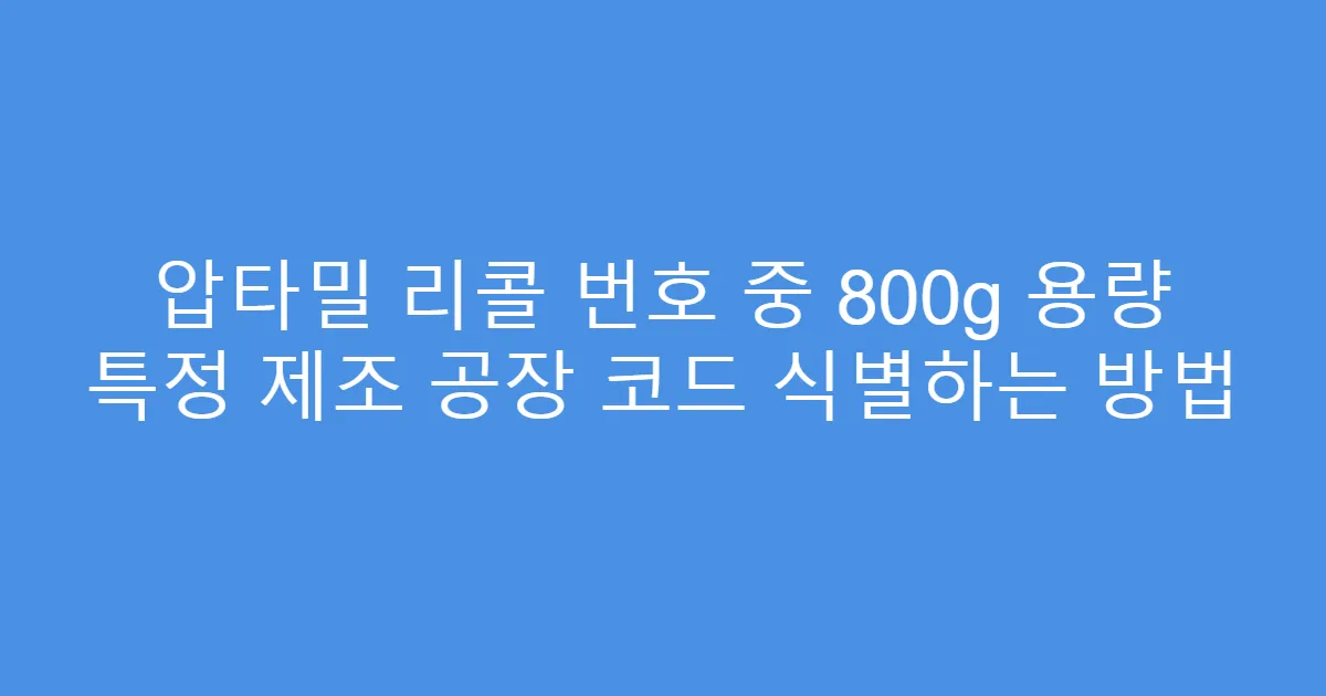 압타밀 리콜 번호 중 800g 용량 특정 제조 공장 코드 식별하는 방법