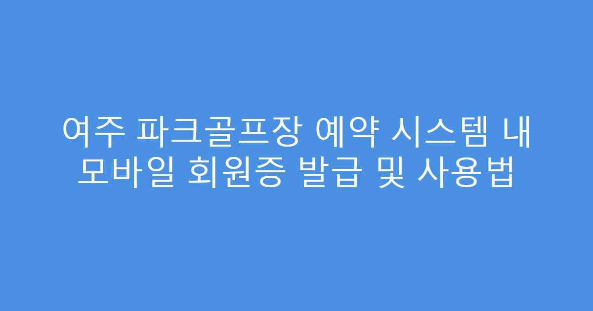 여주 파크골프장 예약 시스템 내 모바일 회원증 발급 및 사용법