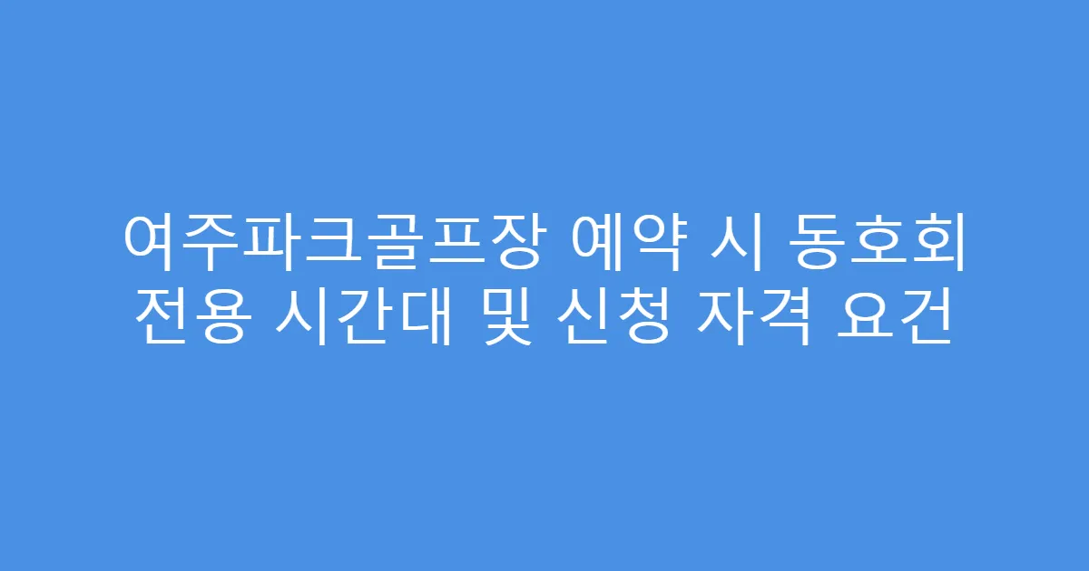 여주파크골프장 예약 시 동호회 전용 시간대 및 신청 자격 요건