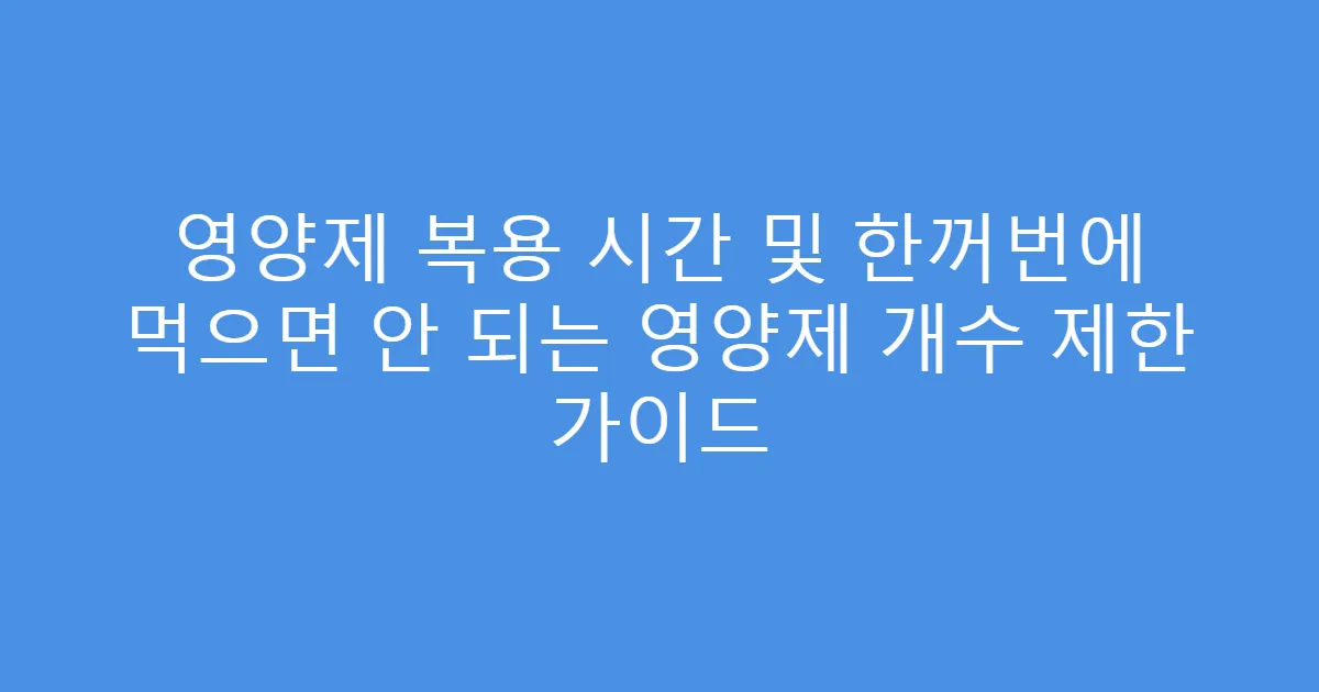 영양제 복용 시간 및 한꺼번에 먹으면 안 되는 영양제 개수 제한 가이드