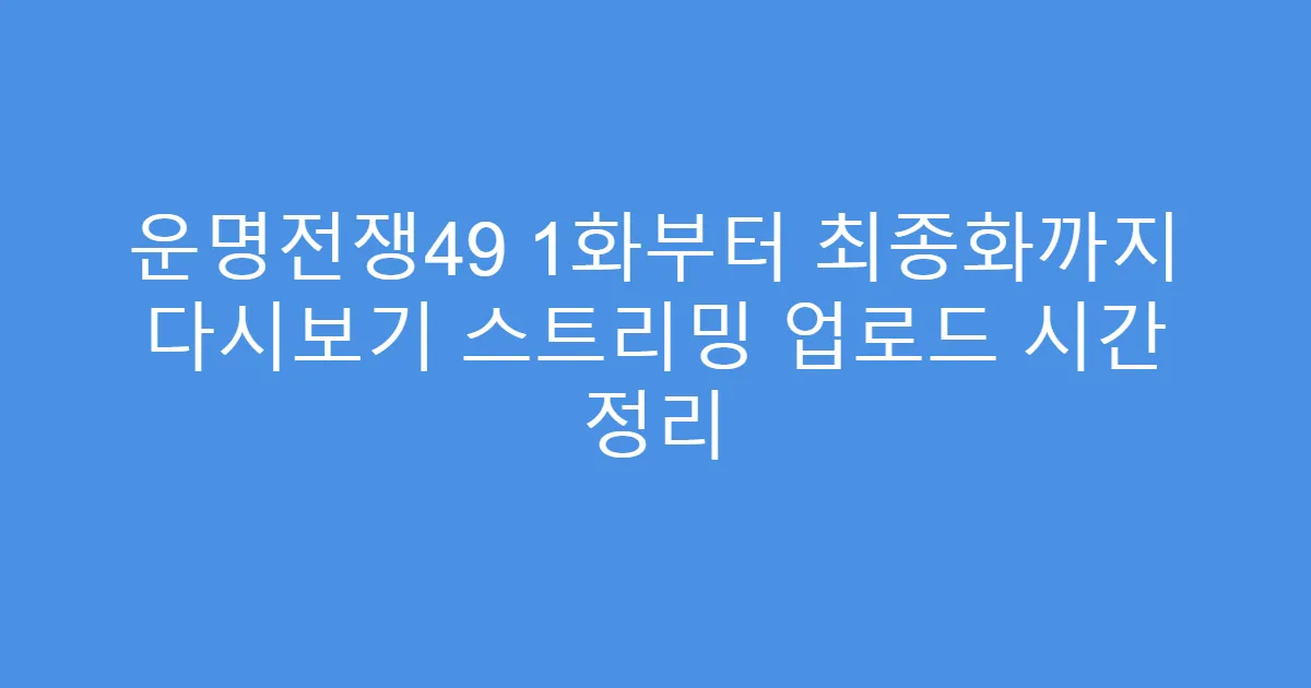 운명전쟁49 1화부터 최종화까지 다시보기 스트리밍 업로드 시간 정리