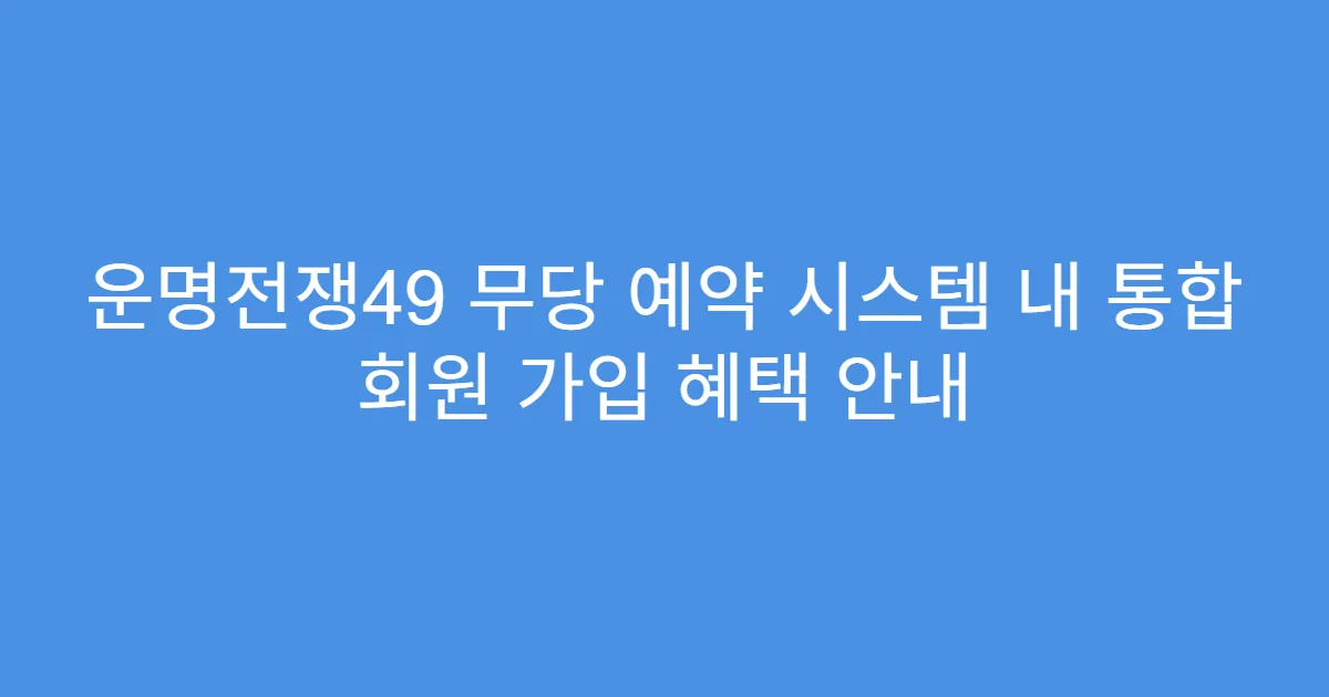 운명전쟁49 무당 예약 시스템 내 통합 회원 가입 혜택 안내