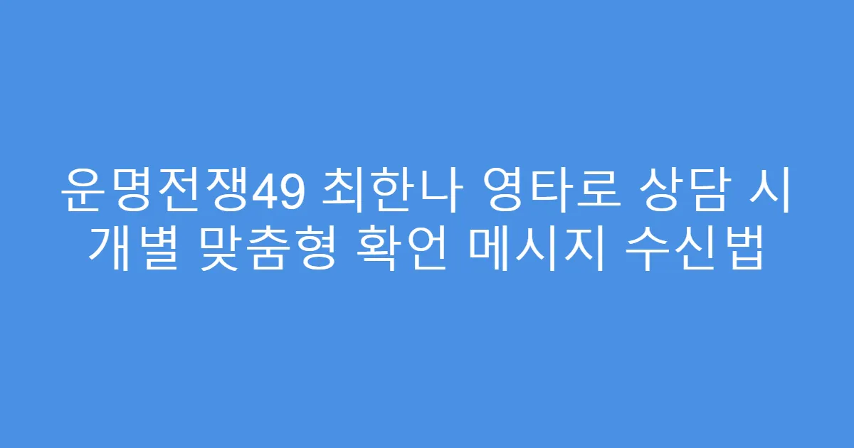운명전쟁49 최한나 영타로 상담 시 개별 맞춤형 확언 메시지 수신법