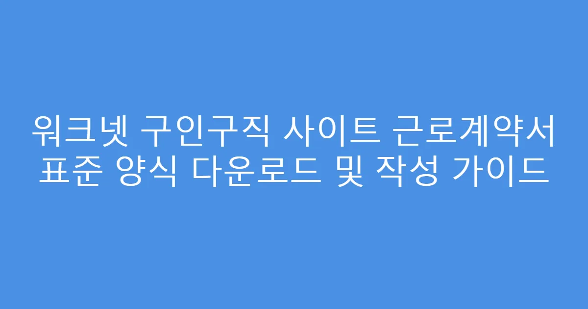 워크넷 구인구직 사이트 근로계약서 표준 양식 다운로드 및 작성 가이드