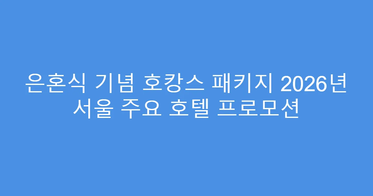 은혼식 기념 호캉스 패키지 2026년 서울 주요 호텔 프로모션