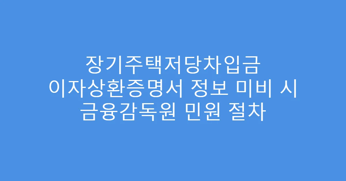 장기주택저당차입금 이자상환증명서 정보 미비 시 금융감독원 민원 절차