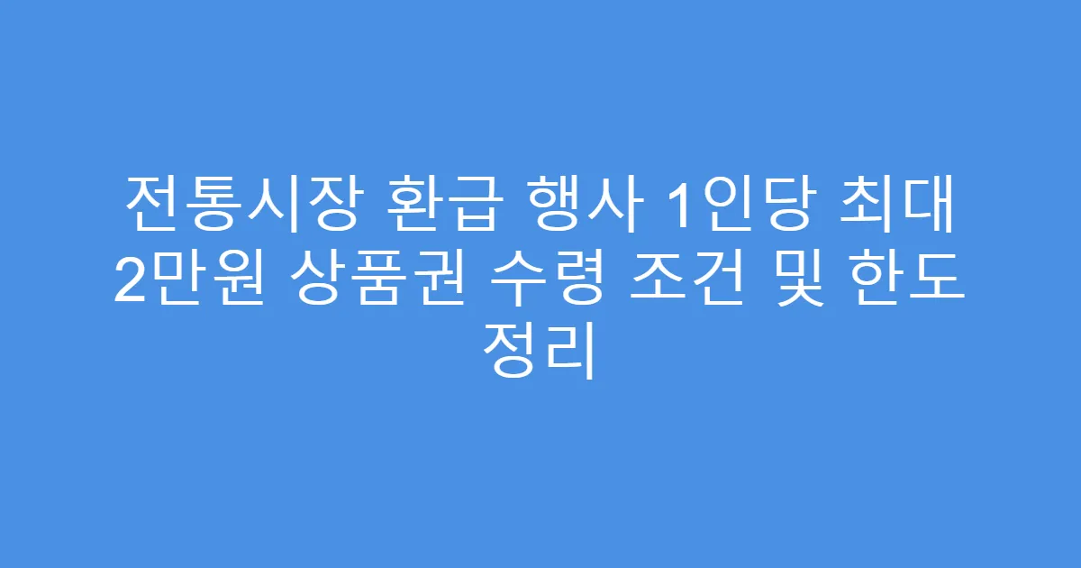 전통시장 환급 행사 1인당 최대 2만원 상품권 수령 조건 및 한도 정리