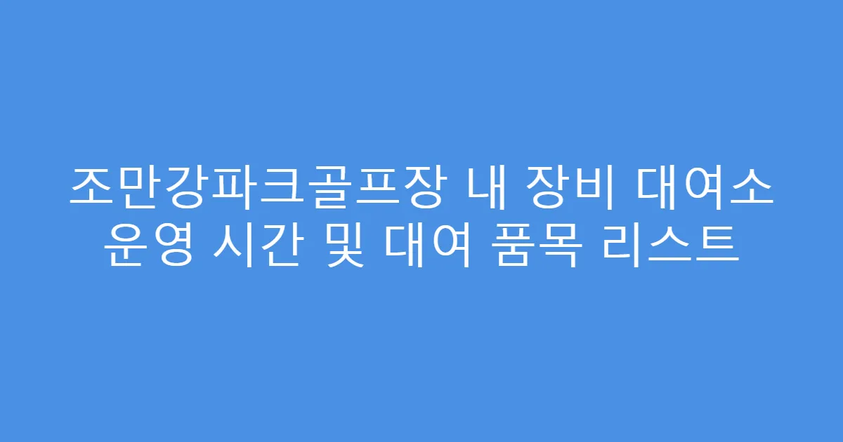 조만강파크골프장 내 장비 대여소 운영 시간 및 대여 품목 리스트