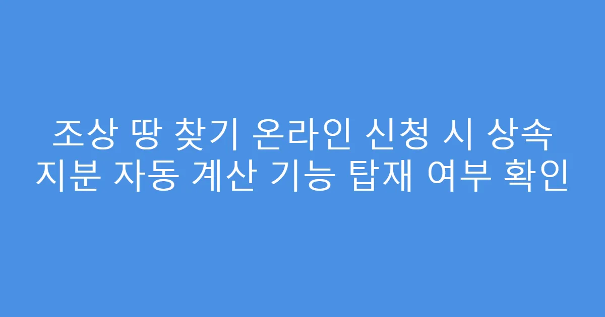 조상 땅 찾기 온라인 신청 시 상속 지분 자동 계산 기능 탑재 여부 확인