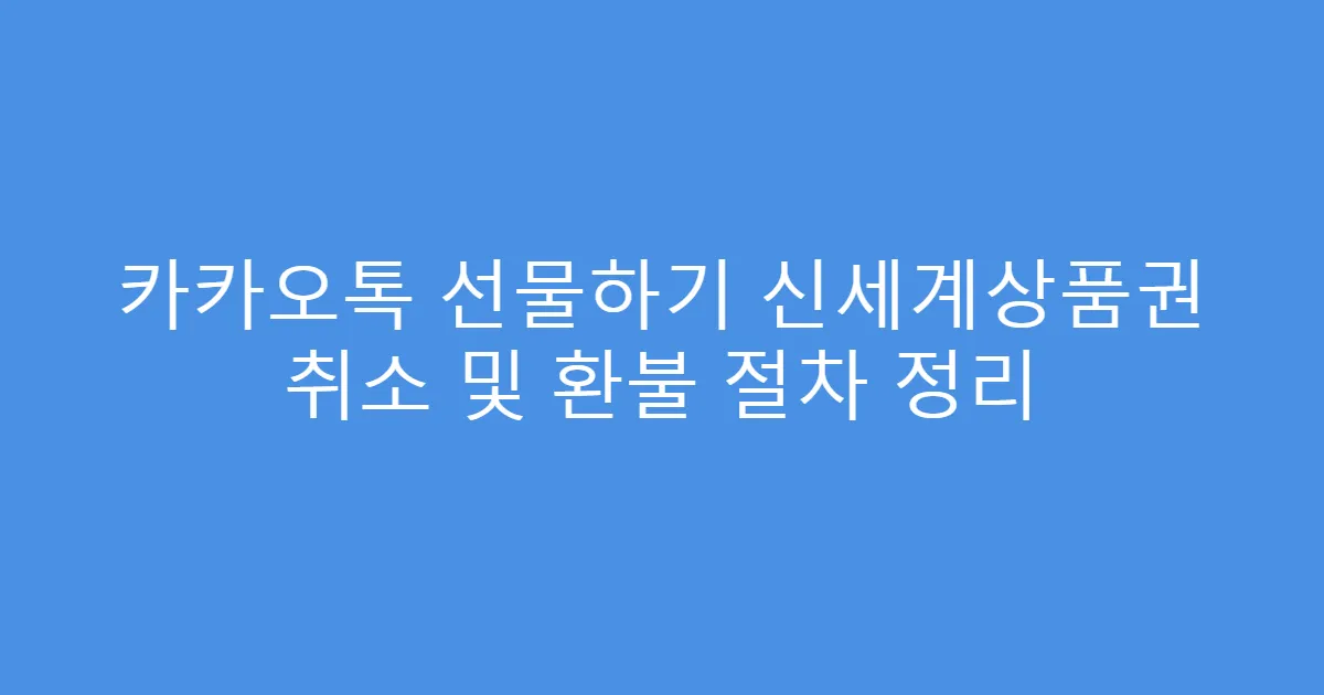 카카오톡 선물하기 신세계상품권 취소 및 환불 절차 정리