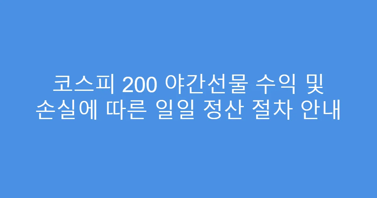 코스피 200 야간선물 수익 및 손실에 따른 일일 정산 절차 안내