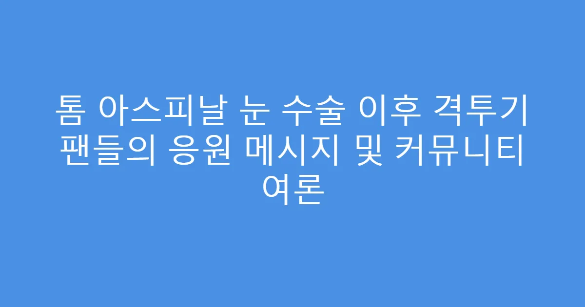 톰 아스피날 눈 수술 이후 격투기 팬들의 응원 메시지 및 커뮤니티 여론