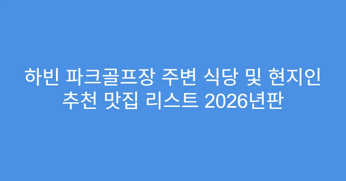 하빈 파크골프장 주변 식당 및 현지인 추천 맛집 리스트 2026년판