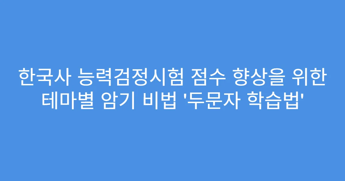 한국사 능력검정시험 점수 향상을 위한 테마별 암기 비법 ‘두문자 학습법’