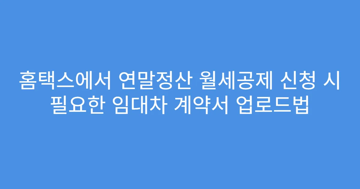 홈택스에서 연말정산 월세공제 신청 시 필요한 임대차 계약서 업로드법