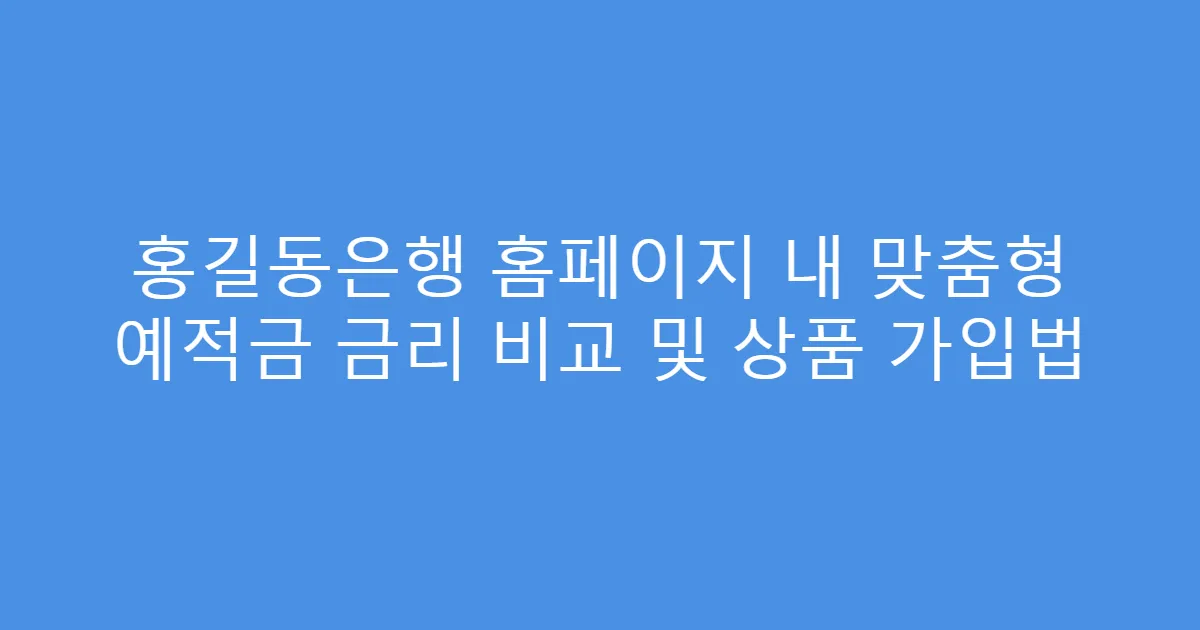 홍길동은행 홈페이지 내 맞춤형 예적금 금리 비교 및 상품 가입법