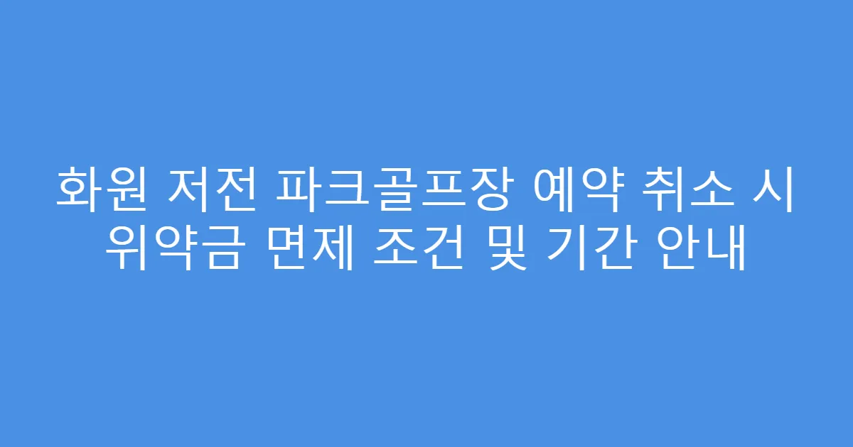 화원 저전 파크골프장 예약 취소 시 위약금 면제 조건 및 기간 안내