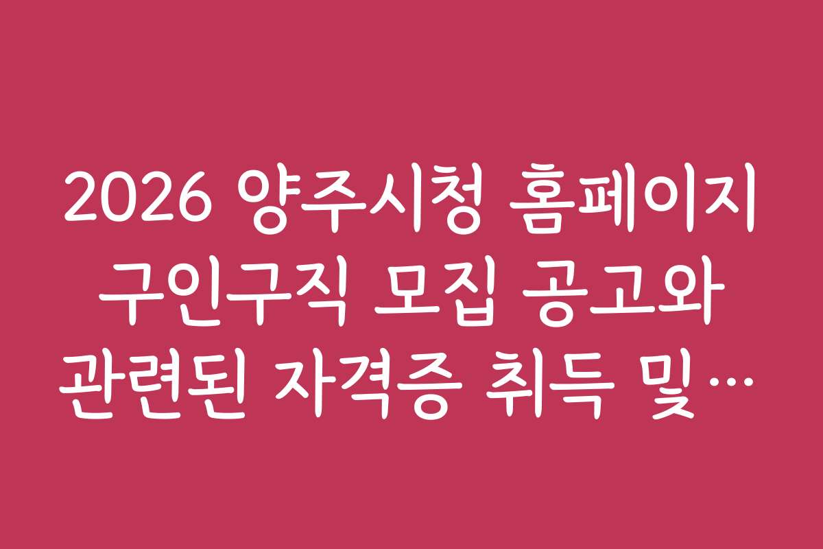 2026 양주시청 홈페이지 구인구직 모집 공고와 관련된 자격증 취득 및 추천 정보