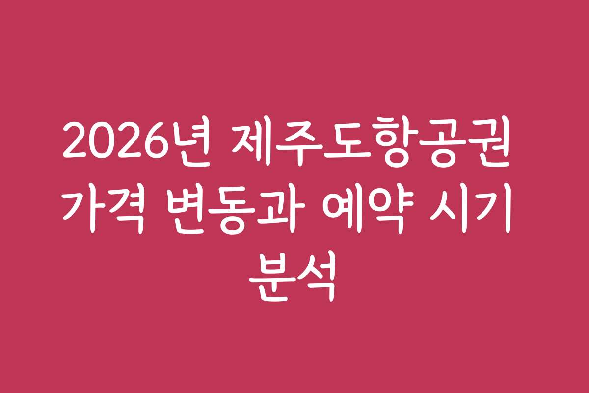 2026년 제주도항공권 가격 변동과 예약 시기 분석