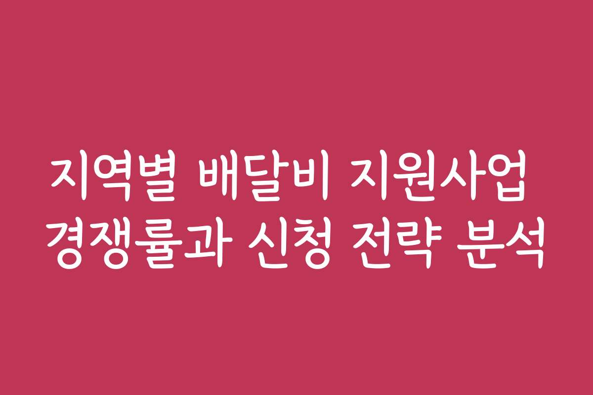 지역별 배달비 지원사업 경쟁률과 신청 전략 분석