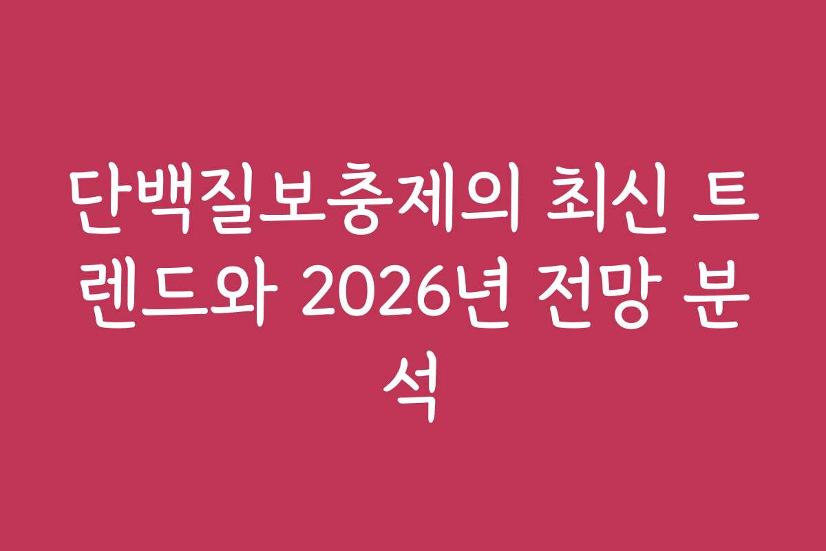 단백질보충제의 최신 트렌드와 2026년 전망 분석