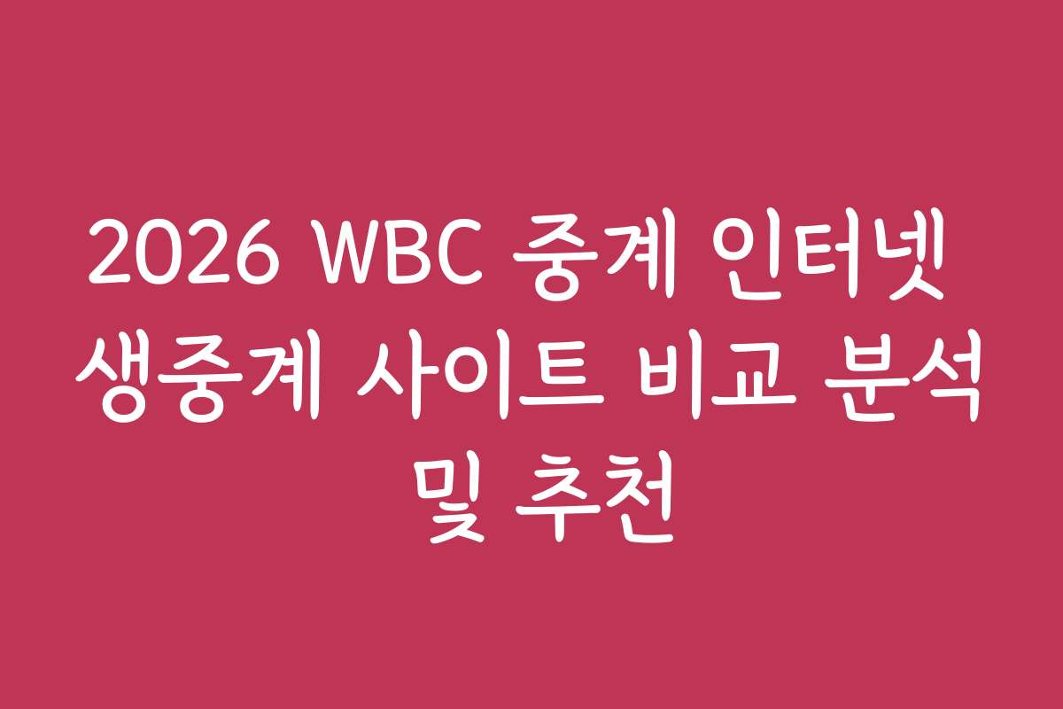 2026 WBC 중계 인터넷 생중계 사이트 비교 분석 및 추천