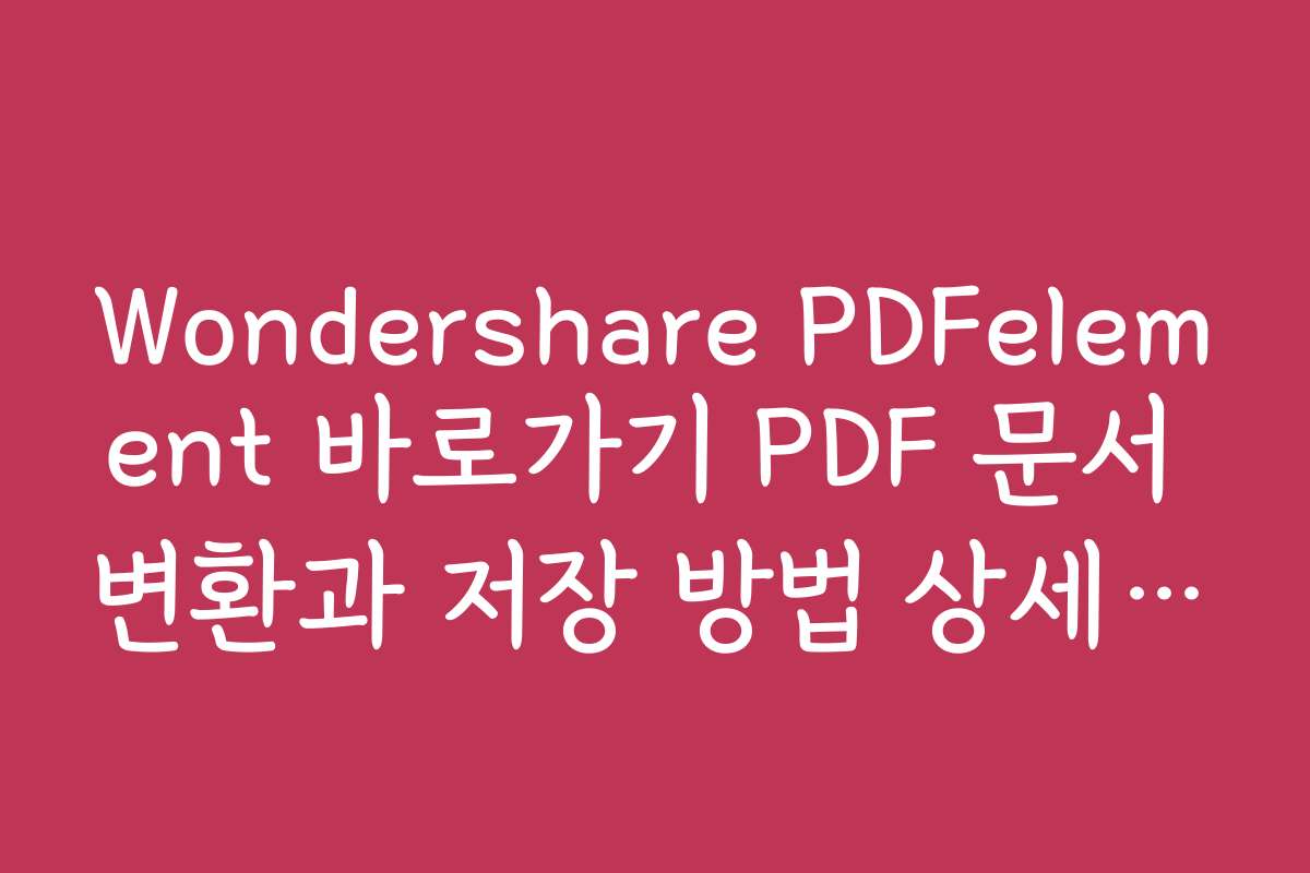 Wondershare PDFelement 바로가기 PDF 문서 변환과 저장 방법 상세 안내