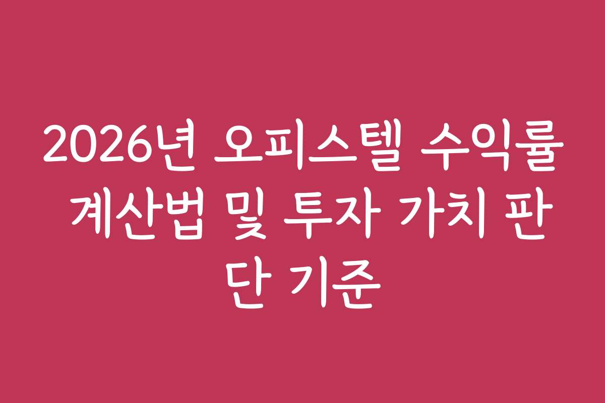 2026년 오피스텔 수익률 계산법 및 투자 가치 판단 기준