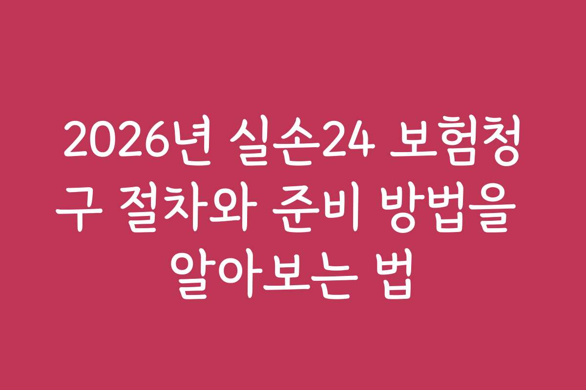 2026년 실손24 보험청구 절차와 준비 방법을 알아보는 법
