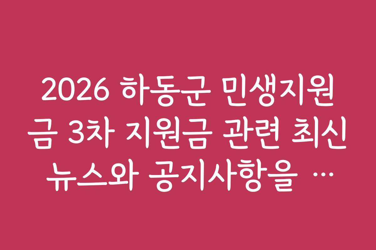 2026 하동군 민생지원금 3차 지원금 관련 최신 뉴스와 공지사항을 빠르게 확인하는 방법