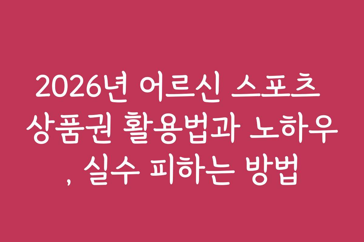2026년 어르신 스포츠 상품권 활용법과 노하우, 실수 피하는 방법
