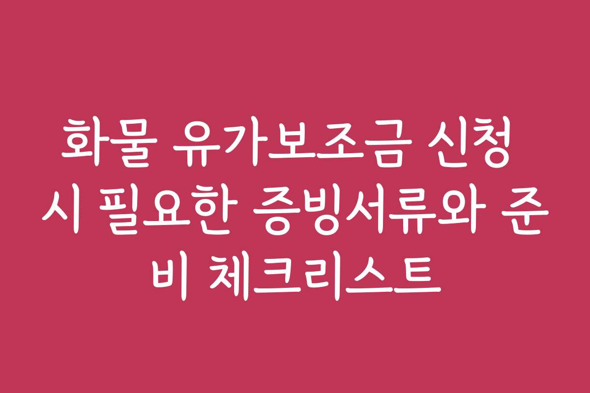 화물 유가보조금 신청 시 필요한 증빙서류와 준비 체크리스트