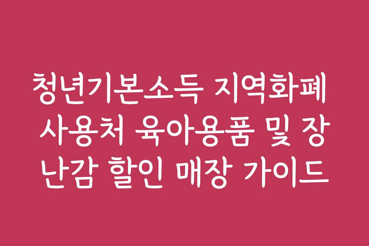 청년기본소득 지역화폐 사용처 육아용품 및 장난감 할인 매장 가이드