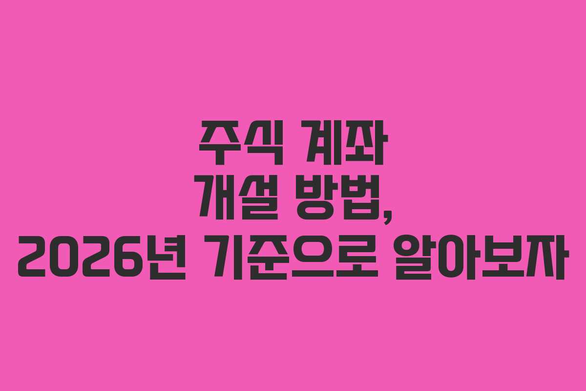 주식 계좌 개설 방법, 2026년 기준으로 알아보자