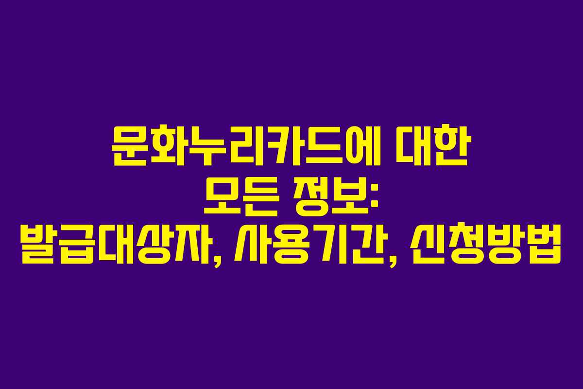 문화누리카드에 대한 모든 정보: 발급대상자, 사용기간, 신청방법