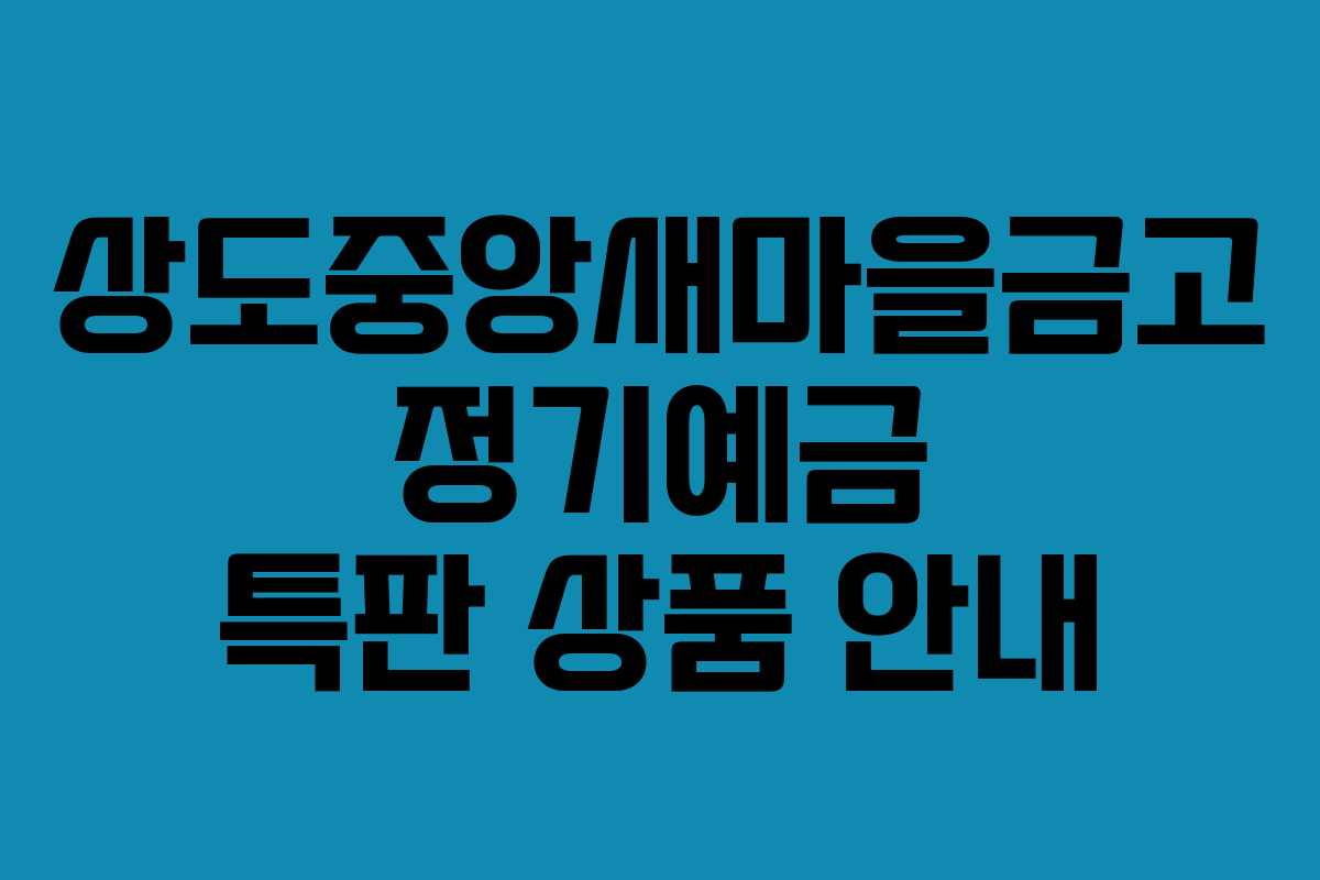상도중앙새마을금고 정기예금 특판 상품 안내