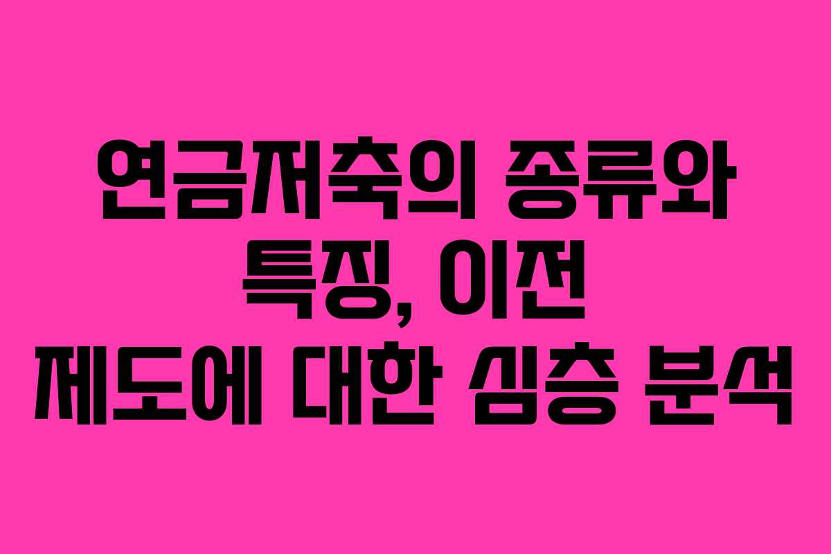 연금저축의 종류와 특징, 이전 제도에 대한 심층 분석