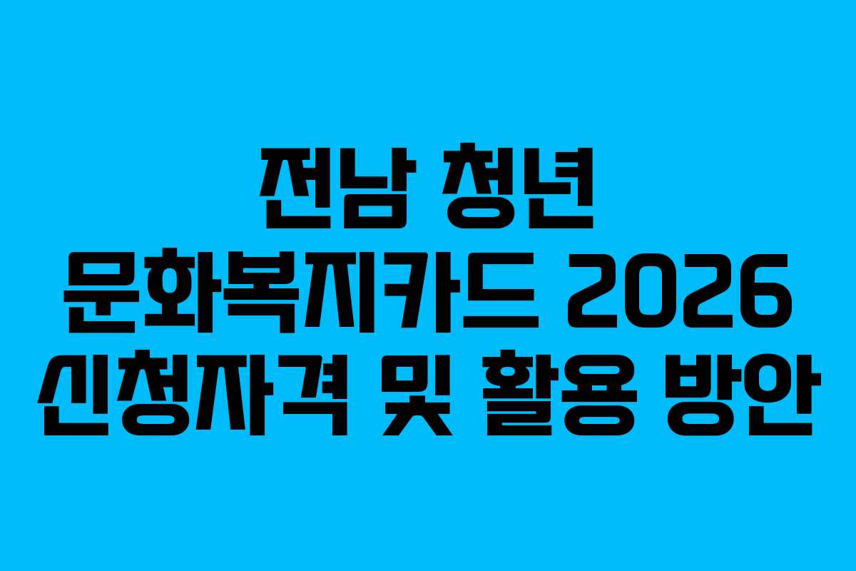 전남 청년 문화복지카드 2026 신청자격 및 활용 방안