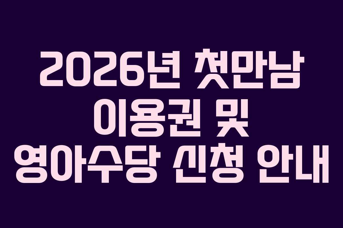 2026년 첫만남 이용권 및 영아수당 신청 안내