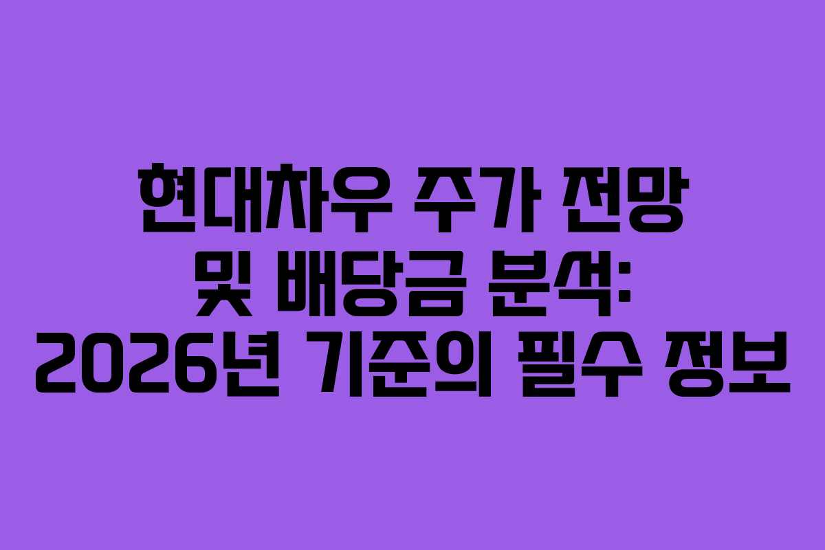 현대차우 주가 전망 및 배당금 분석: 2026년 기준의 필수 정보