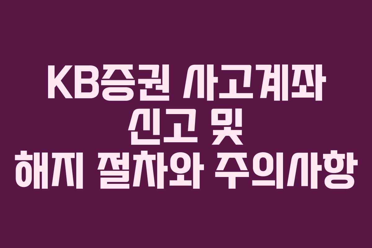 KB증권 사고계좌 신고 및 해지 절차와 주의사항