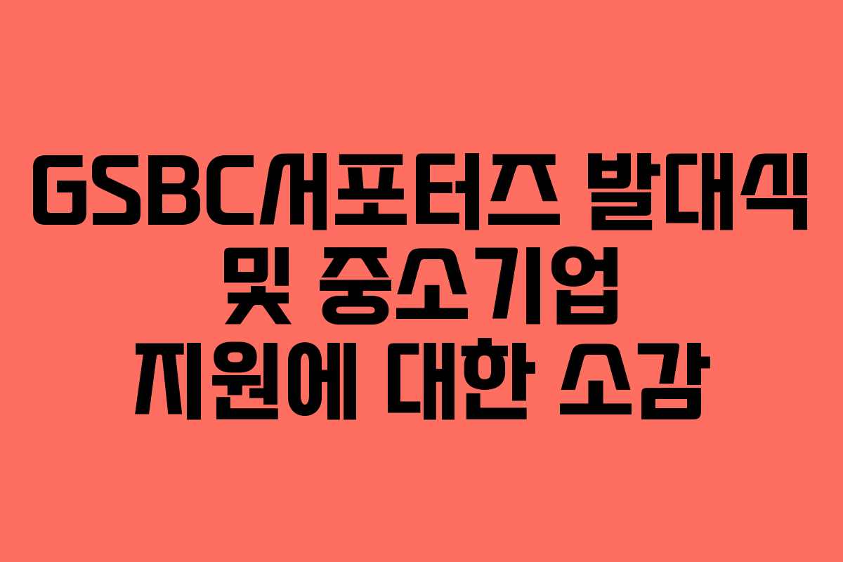 GSBC서포터즈 발대식 및 중소기업 지원에 대한 소감