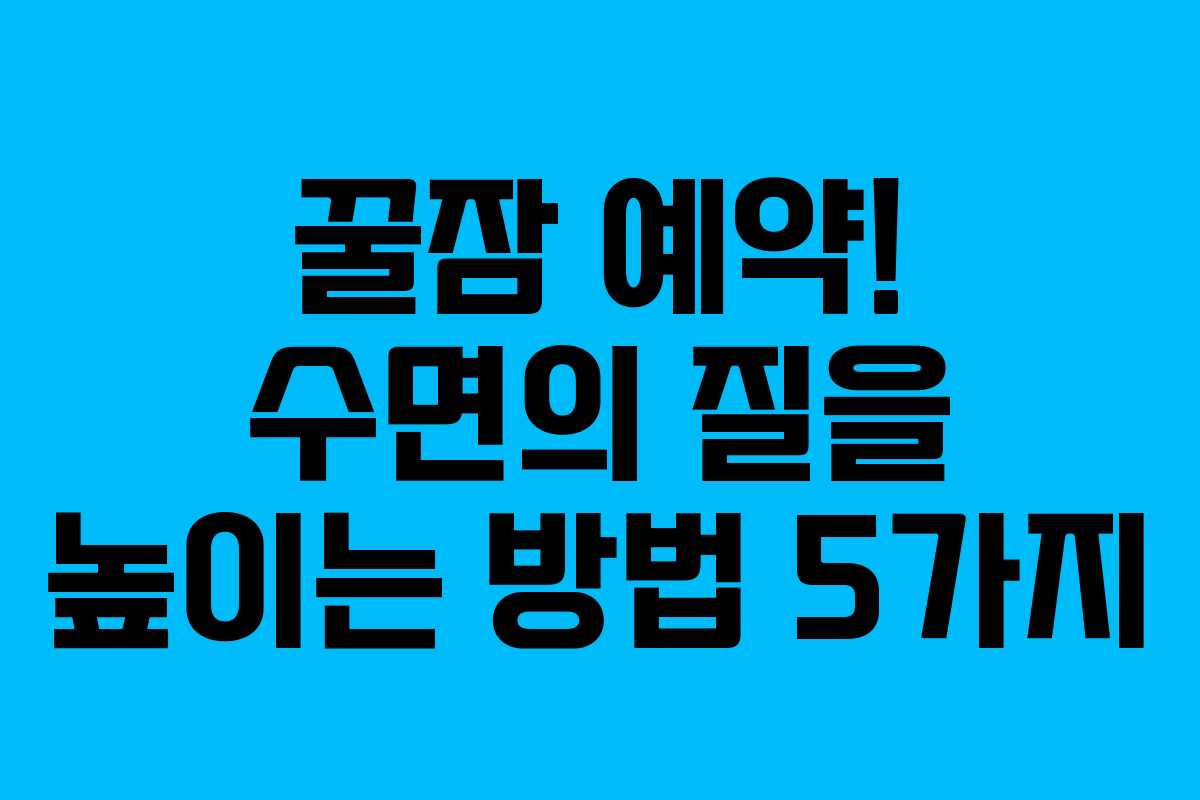 꿀잠 예약! 수면의 질을 높이는 방법 5가지