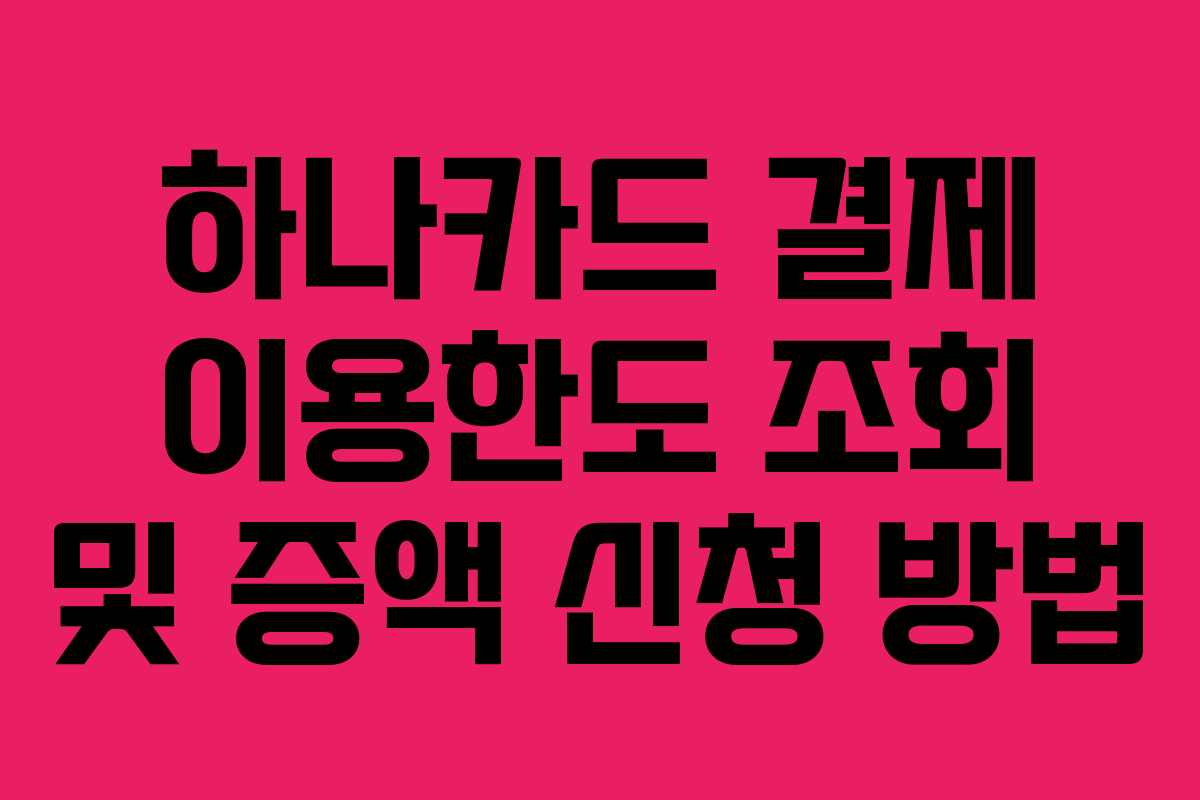 하나카드 결제 이용한도 조회 및 증액 신청 방법