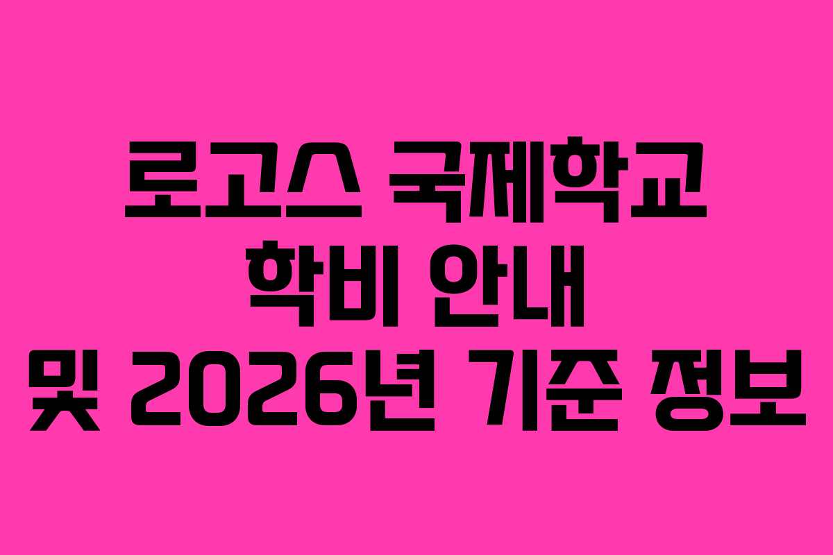 로고스 국제학교 학비 안내 및 2026년 기준 정보