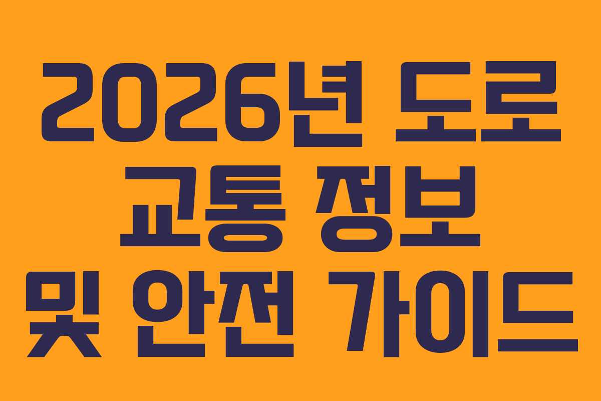2026년 도로 교통 정보 및 안전 가이드